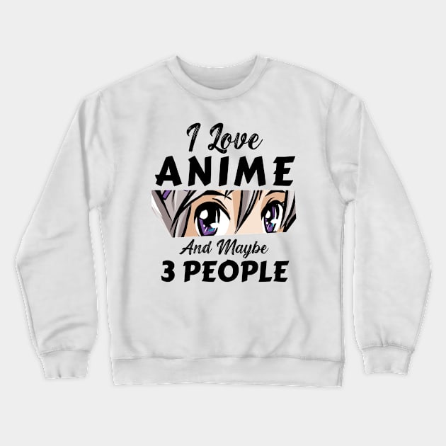 I Love Anime And Maybe 3 People Crewneck Sweatshirt by Mad Art